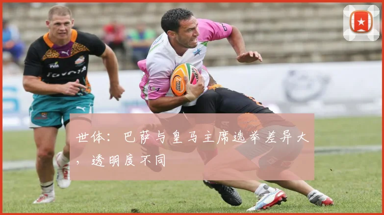 世体：巴萨与皇马主席选举差异大，透明度不同